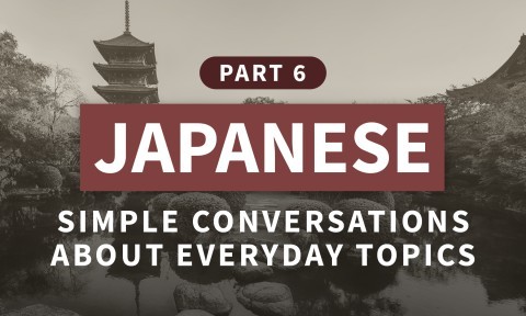 Japanese, Part 6: Simple Conversations about Everyday Topics